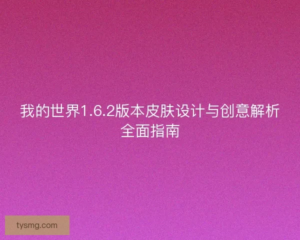 我的世界1.6.2版本皮肤设计与创意解析全面指南