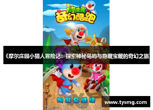 《摩尔庄园小猎人冒险记：探索神秘岛屿与隐藏宝藏的奇幻之旅》